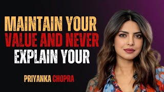 MAINTAIN YOUR VALUE AND NEVER EXPLAIN YOUR COST PRIYANKA CHOPRA MOTIVATIONAL SPEECH