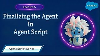 Lecture 5 : Finalizing The Agent | Salesforce Agent Script Tutorial | Agentforce