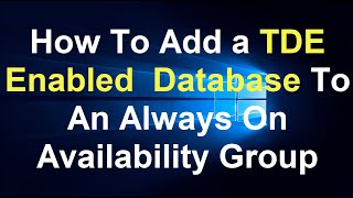 How To Add a TDE Enabled Database To An Always On Availability Group