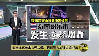 泰国爆连环恐怖袭击   吉兰丹警方加强边境戒备  | 八点最热报 09/03/2025