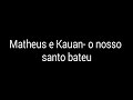 Matheus e kauan - O nosso santo bateu ( Vitória Silva letra)