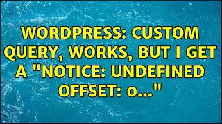 Wordpress: Custom query, works, but I get a "Notice: Undefined offset: 0..."