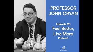IBS, Stress and Gut Health with Professor John Cryan | Feel Better Live More Podcast