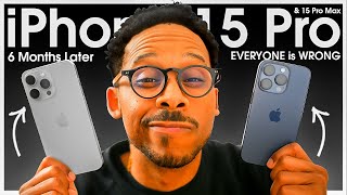 EVERYONE IS WRONG iPhone 15 Pro Max & 15 Pro Six Months Later Review