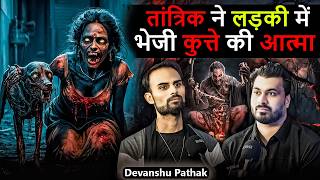 तांत्रिक ने लड़की में भेजी कुत्ते की आत्मा 😱 | ft.@Devanshupathak | Real Horror Experience 💀🔮😱