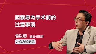 胆囊息肉手术前的注意事项 翁以炳 北京友谊医院