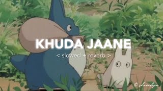 Khuda Jaane - Slowed+Reverb+8D | must use headphones!🎧