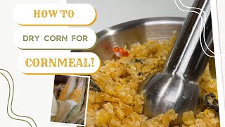 How to Dry Corn for Cornmeal