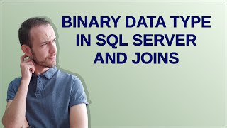 Binary data type in SQL Server and joins