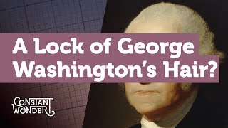 Body, Soul & Memory: What would you do with a lock of Washington's hair? | Constant Wonder S2 E18