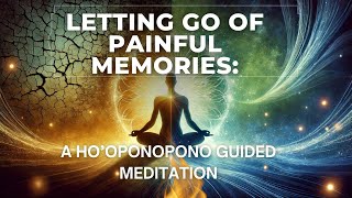 Letting go of painful memories: A guided Ho'oponopono meditaton