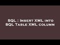 SQL : Insert XML into SQL Table XML column