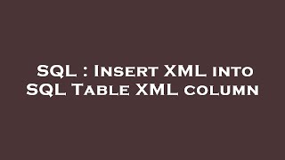 SQL : Insert XML into SQL Table XML column