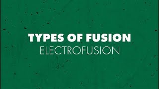 Types of Fusion: Electrofusion