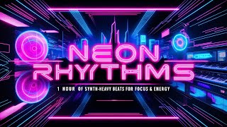 Neon Rhythms | 1 Hour of Synth-Heavy Beats for Focus \u0026 Energy ⚡