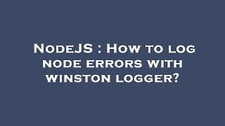 NodeJS : How to log node errors with winston logger?