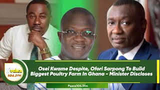 Osei Kwame Despite, Ofori Sarpong To Build Biggest Poultry Farm In Ghana - Minister Discloses