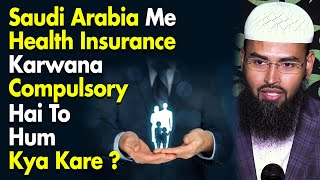 Saudi Arabia Me Health Insurance Karwana Compulsory Hai To Hum Kya Kare By @AdvFaizSyedOfficial