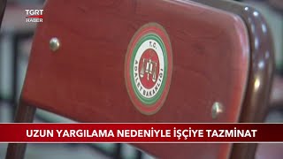 Uzun Yargılama Nedeniyle İşçiye Tazminat