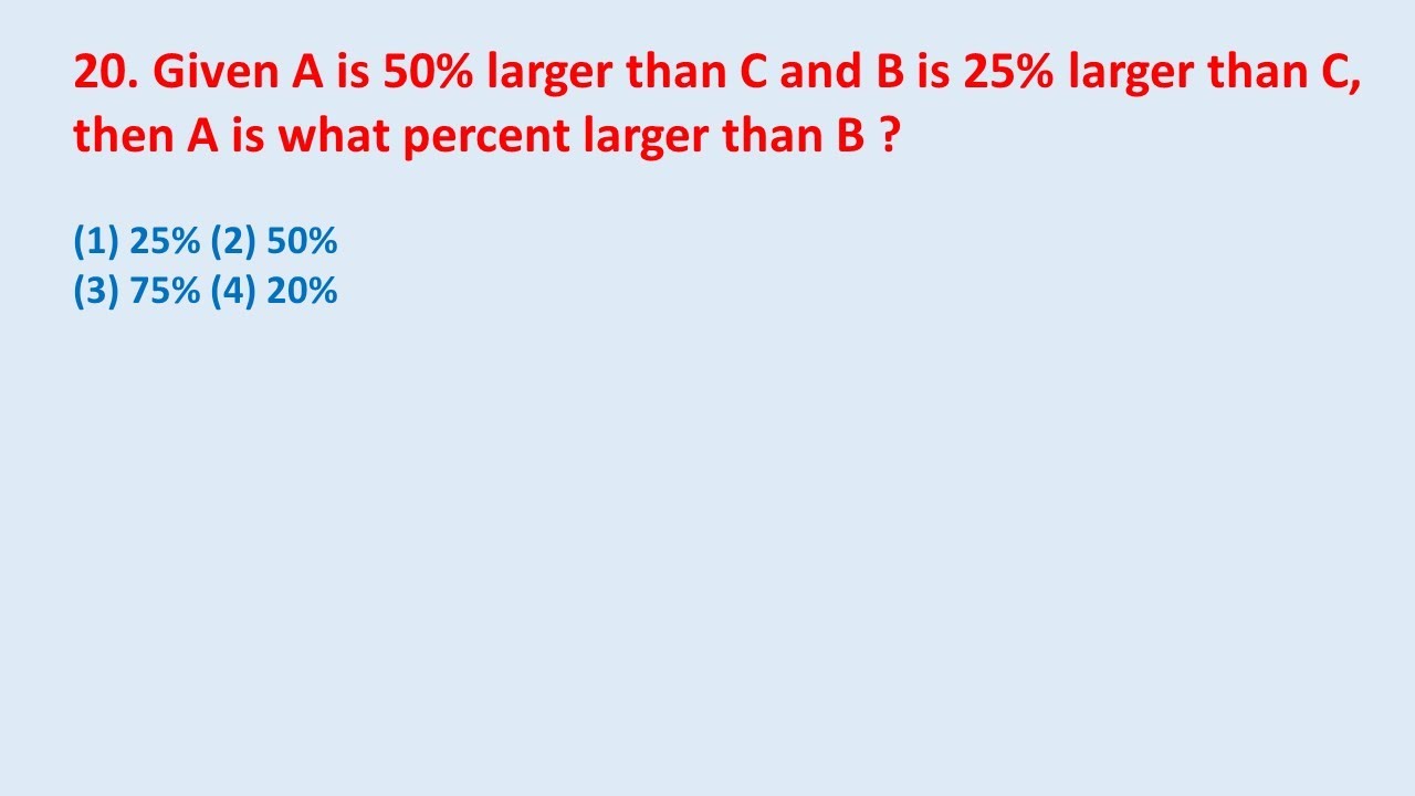 20. Given A Is 50% Larger Than C And B Is 25% Larger Than C,then A Is ...