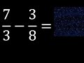 7/3 menos 3/8 , Resta de fracciones 7/3-3/8 heterogeneas , diferente denominador