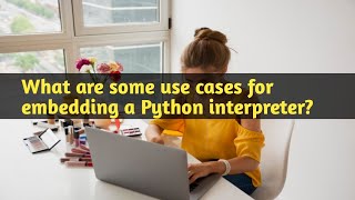 What are some use cases for embedding a Python interpreter? #python #pythonprogramming