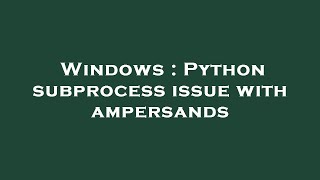Windows : Python subprocess issue with ampersands