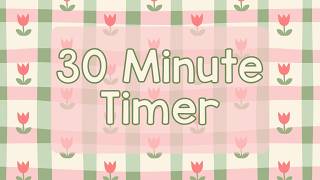 30 Minute Timer - Cute Spring Flowers - Spring Time - Tulips - Chill Timer - Calm Ending Chime