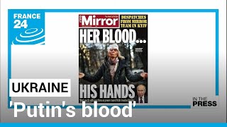 'Putin's blood': Papers shell-shocked after Russian invasion of Ukraine • FRANCE 24 English