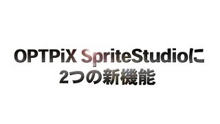 OPTPiX SpriteStudio Ver.6の２つの新機能