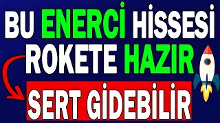 BU ENERJİ HİSSESİ ROKETE HAZIR | SERT GİDEBİLİR !