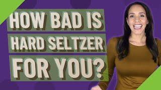 How bad is hard Seltzer for you?