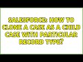 Salesforce: How to clone a Case as a child case with particular record type?