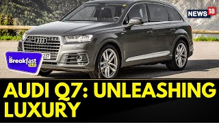 The Audi Q7 Redefines What It Means To Drive In Style And Comfort | The Breakfast Club | News18