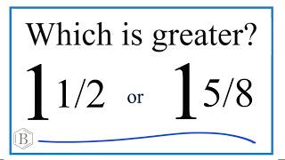 Which fraction is greater 1 1/2 or 1 5/8?