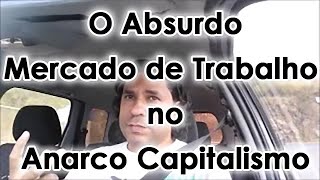 O Absurdo Mercado de Trabalho no Anarco Capitalismo - Vídeo 31