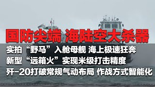 都是“高精尖”！解放军连续展示海陆空“大杀器”！歼-20突破常规气动布局 曝光智能化作战方式！新型“远箱火”实现米级打击精度！直击“野马”入舱母舰 动力极为强劲！「国防故事」| 军迷天下