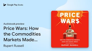 Price Wars: How the Commodities Markets Made… by Rupert Russell · Audiobook preview