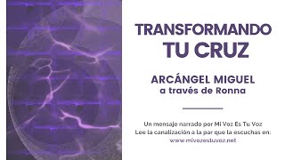 TRANSFORMANDO TU CRUZ | Una canalización del arcángel Miguel a través de Ronna