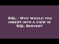 SQL : Why would you insert into a view in SQL Server?