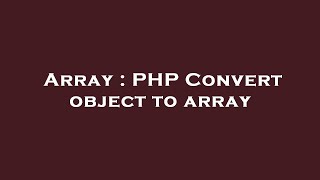 Array : PHP Convert object to array