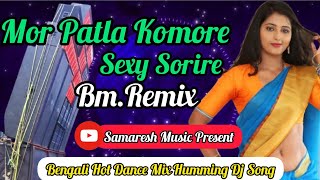 Bengali Hot Humming Dance Mix-2k21 (Mor Patla Komore) Dj-Bm.Remix| Samaresh Music Present|