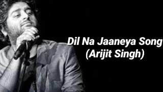 | Dil Na Jaaneya Song | Full Lyrics | Arijit Singh |