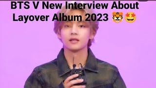 BTS V🐯 New interview about his Layover Album 2023 😍