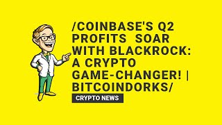 Coinbase's Q2 Profits Soar with BlackRock: A Crypto Game-Changer! | BitcoinDorks