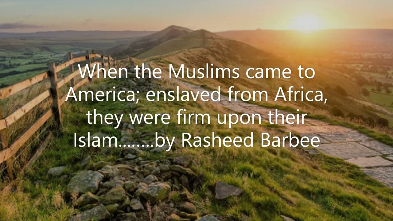 When the Muslims came to America enslaved from Africa, they were firm upon Islam...by Rasheed barbee