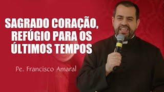 Sagrado Coração de Jesus, refúgio para os últimos tempos - Pe. Francisco Amaral  | Instituto Hesed