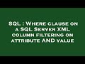 SQL : Where clause on a SQL Server XML column filtering on attribute AND value