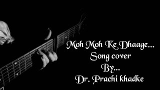 Moh Moh Ke Dhaage song cover by Dr. prachi khadke.