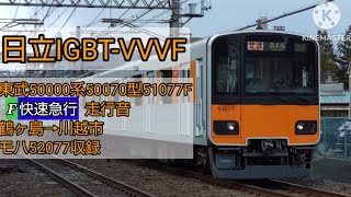 【日立IGBT-VVVF】東武50000系50070型51077F F快速急行 走行音 鶴ヶ島→川越市